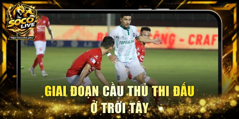 Giai đoạn cầu thủ thi đấu ở trời Tây