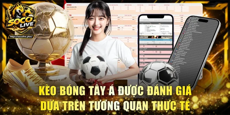 Kèo bóng Tây Á được đánh giá dựa trên tương quan thực tế