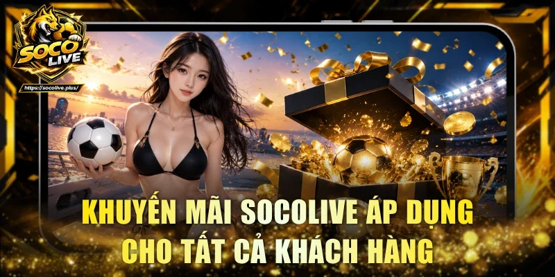 Khuyến mãi Socolive áp dụng cho tất cả khách hàng