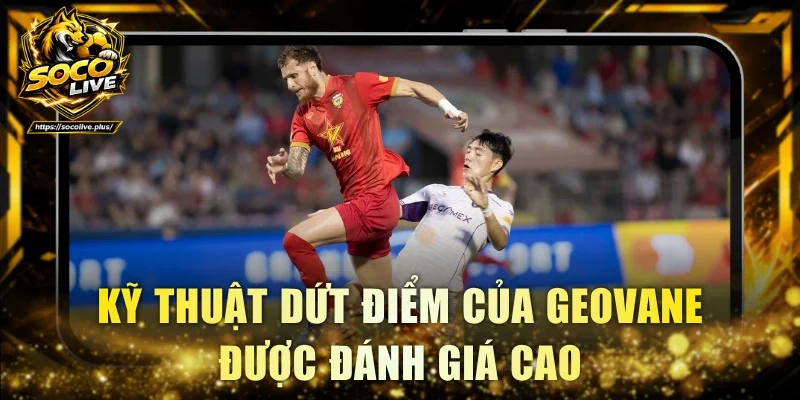 Kỹ thuật dứt điểm của Geovane được đánh giá cao
