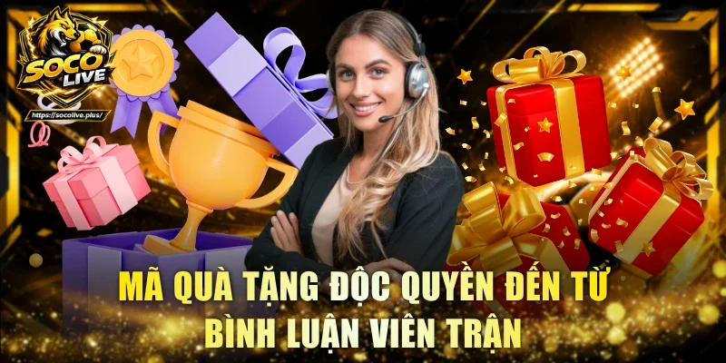 Mã quà tặng độc quyền đến từ bình luận viên trận