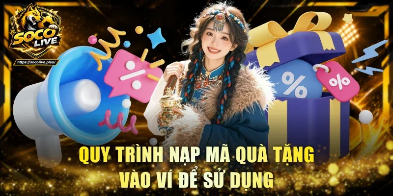 Quy trình nạp mã quà tặng vào ví để sử dụng