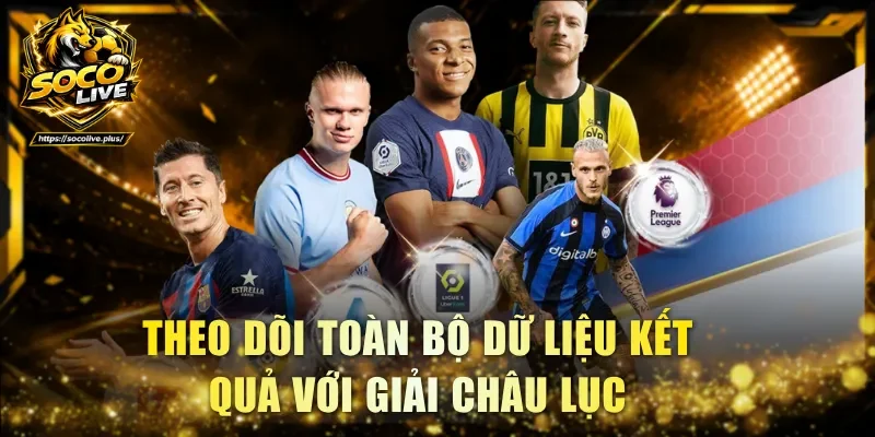 Theo dõi toàn bộ dữ liệu kết quả với giải châu lục