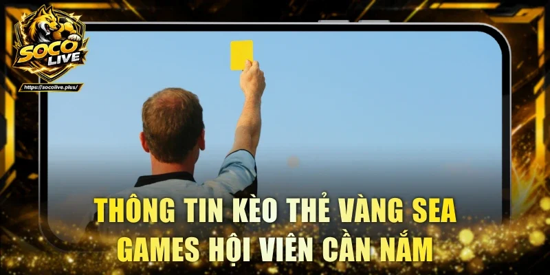 Thông tin kèo thẻ vàng SEA Games hội viên cần nắm