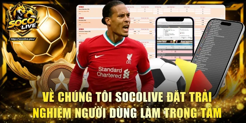 Về chúng tôi Socolive đặt trải nghiệm người dùng làm trọng tâm