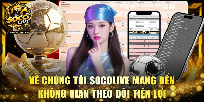 Về chúng tôi Socolive mang đến không gian theo dõi tiện lợi