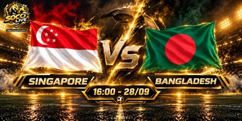Soi Kèo Singapore Vs Bangladesh, 16h00 Ngày 28/09 ASEAN Cup